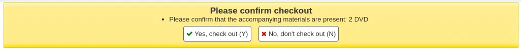 Alert in a yellow box asking to confirm checkout 'Please confirm checkout Please confirm that the accompanying materials are present: 2 DVD Yes, check out (Y) No, don't check out (N)'