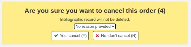 Warning message that says 'Are you sure you want to cancel this order, Bibliographic record will not be deleted' followed by a dropdown menu for cancellation reasons and the options are 'Yes, cancel (Y)' or 'No, don't cancel (N)'