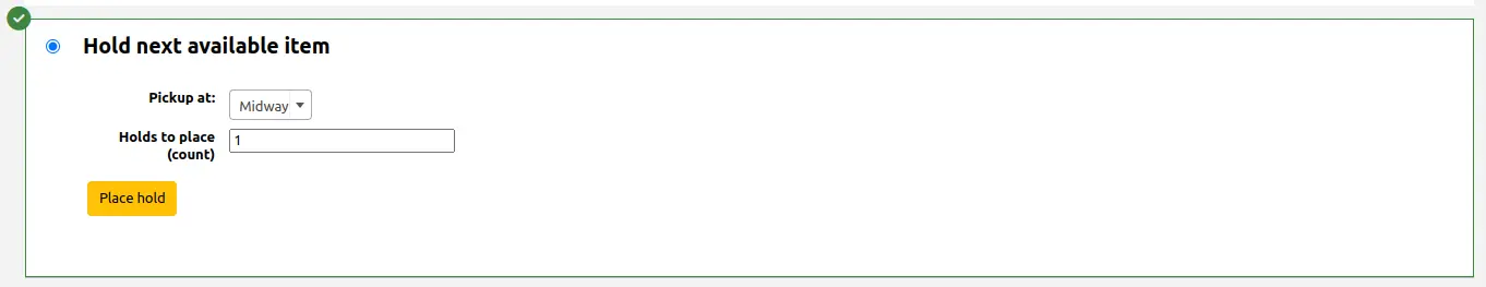 Section of the hold form to place a hold on the next available item. The section is selected and is highlighted in green with a green checkmark in the top left corner. Fields are Pickup at, and Holds to place (count), followed by a yellow Place hold button