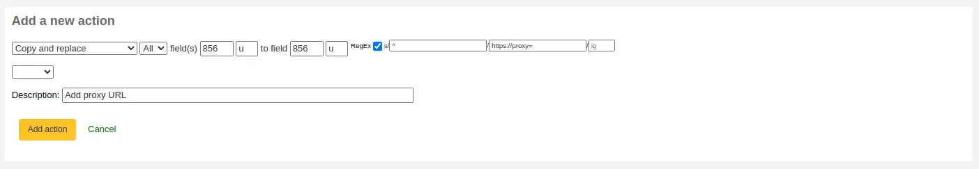 Add a new action form with the following options: Copy and replace all fields 856 u to field 856 u RegEx s/^/http://proxy=/ Description: Add proxy URL