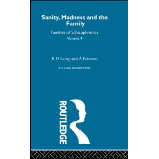 Sanity, Madness and the Family: Selected Worksks R D Laing Vol 4