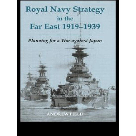 Royal Navy Strategy in the Far East 1919-1939