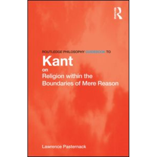 Routledge Philosophy Guidebook to Kant on Religion within the Boundaries of Mere Reason