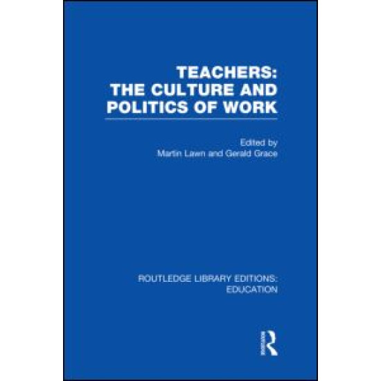 Teachers: The Culture and Politics of Work (RLE Edu N)