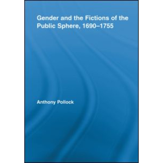 Gender and the Fictions of the Public Sphere, 1690-1755