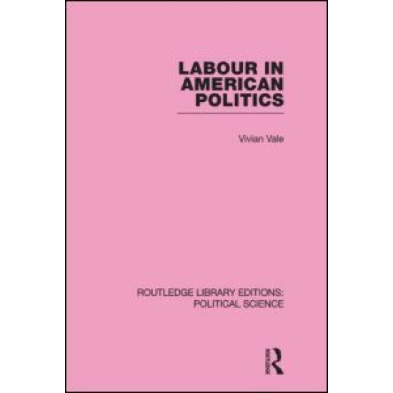 Labour in American Politics (Routledge Library Editions: Political Science Volume 3)