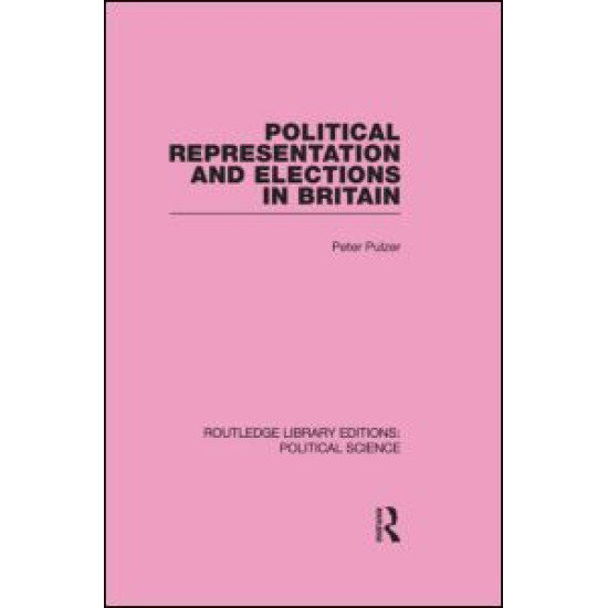 Political Representation and Elections in Britain (Routledge Library Editions: Political Science Volume 12)