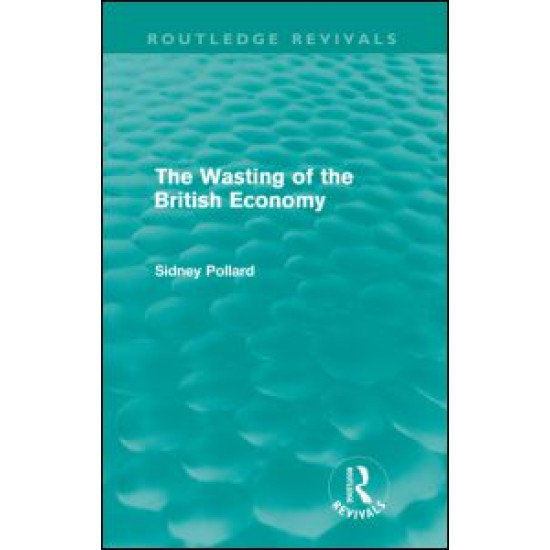 The Wasting of the British Economy (Routledge Revivials)