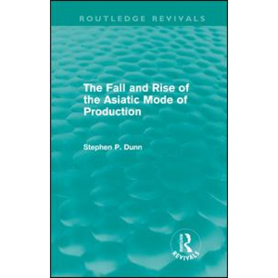 The Fall and Rise of the Asiatic Mode of Production (Routledge Revivals)