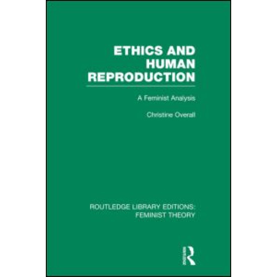 Ethics and Human Reproduction (RLE Feminist Theory)