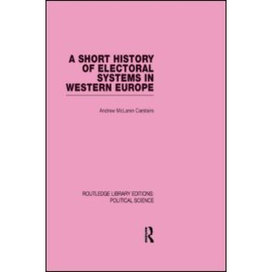 A Short History of Electoral Systems in Western Europe (Routledge Library Editions: Political Science Volume 22)