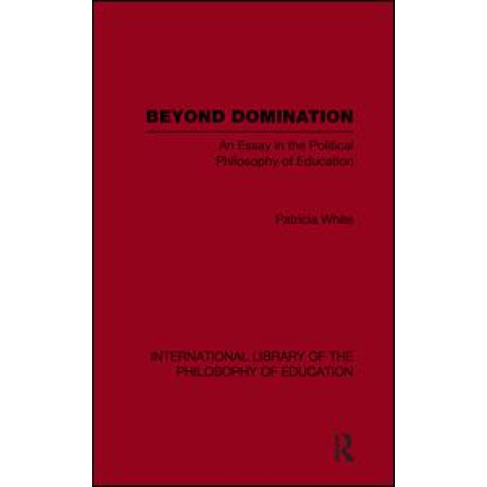 Beyond Domination (International Library of the Philosophy of Education Volume 23)