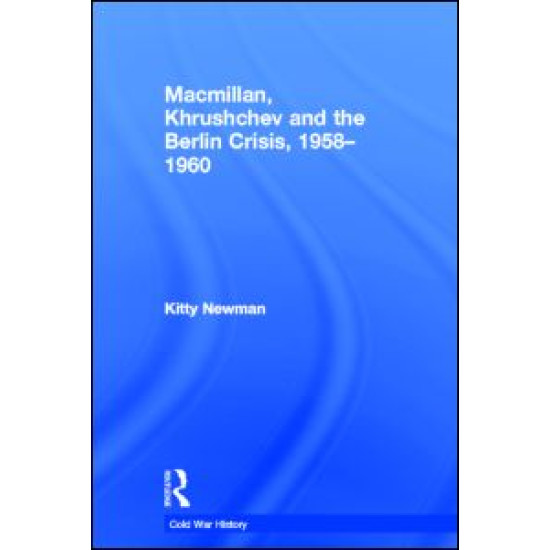 Macmillan, Khrushchev and the Berlin Crisis, 1958-1960