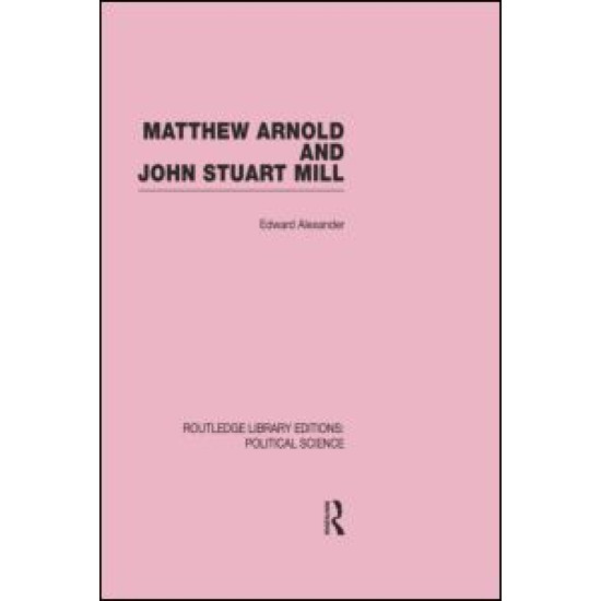 Matthew Arnold and John Stuart Mill (Routledge Library Editions: Political Science Volume 15)