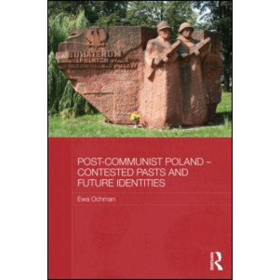 Post-Communist Poland - Contested Pasts and Future Identities