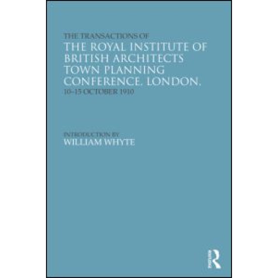 The Transactions of the Royal Institute of British Architects Town Planning Conference, London, 10-15 October 1910