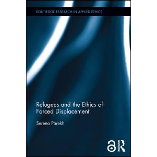 Refugees and the Ethics of Forced Displacement (Open Access)