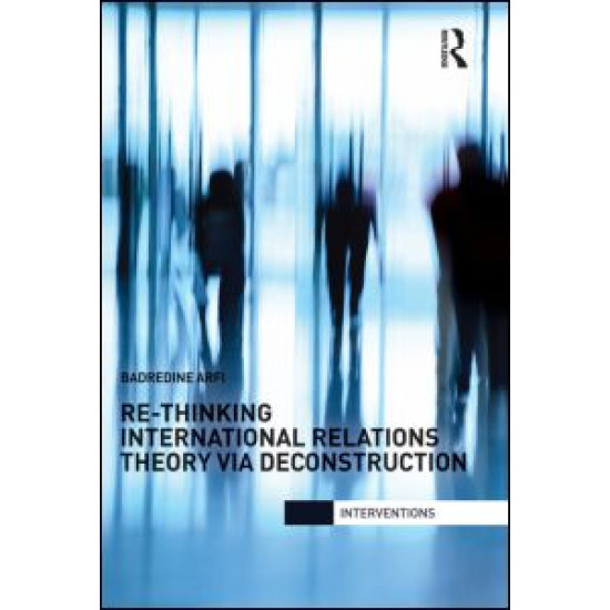 Re-Thinking International Relations Theory via Deconstruction