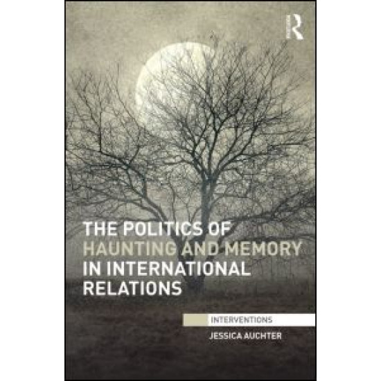 The Politics of Haunting and Memory in International Relations