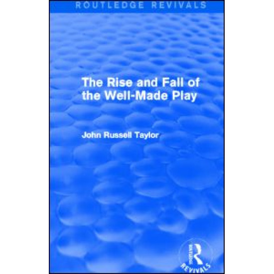 The Rise and Fall of the Well-Made Play (Routledge Revivals)