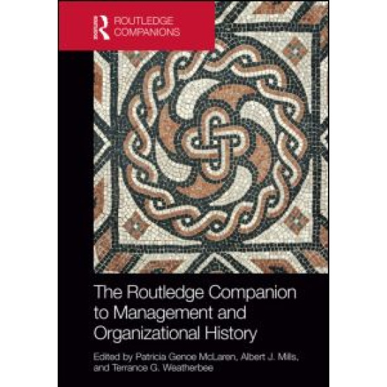 The Routledge Companion to Management and Organizational History