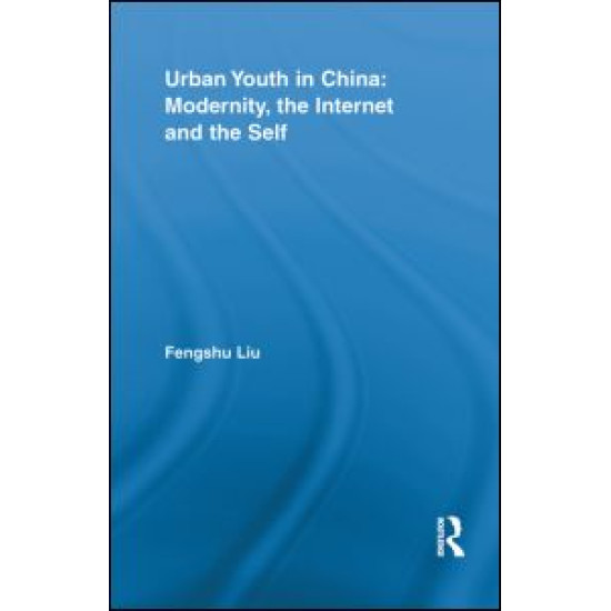 Urban Youth in China: Modernity, the Internet and the Self