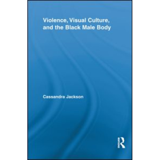 Violence, Visual Culture, and the Black Male Body