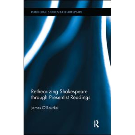 Retheorizing Shakespeare through Presentist Readings