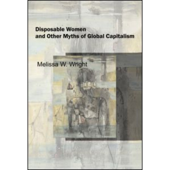 Disposable Women and Other Myths of Global Capitalism