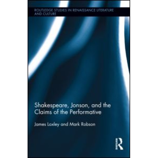 Shakespeare, Jonson, and the Claims of the Performative