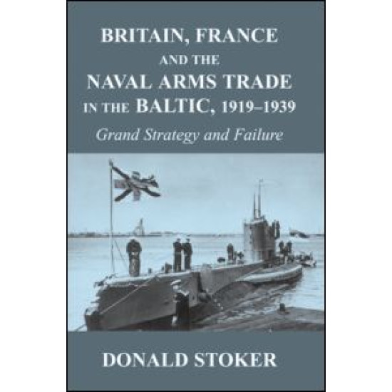 Britain, France and the Naval Arms Trade in the Baltic, 1919 -1939