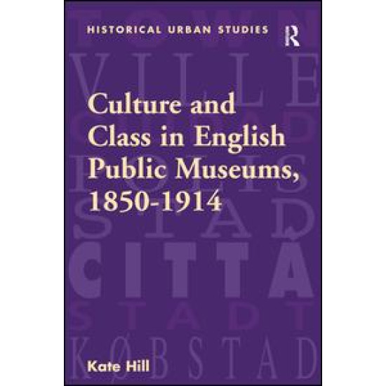 Culture and Class in English Public Museums, 1850-1914