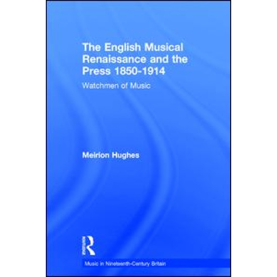 The English Musical Renaissance and the Press 1850-1914: Watchmen of Music