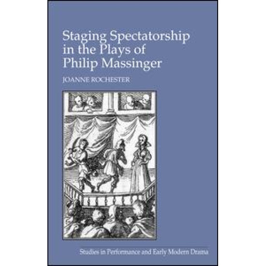 Staging Spectatorship in the Plays of Philip Massinger