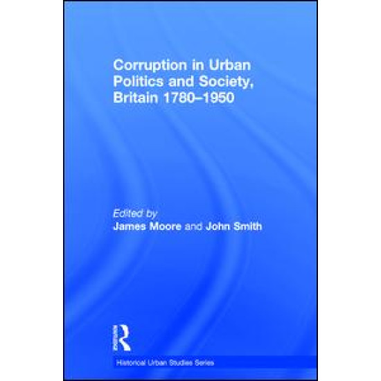 Corruption in Urban Politics and Society, Britain 1780–1950