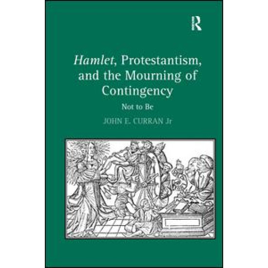 Hamlet, Protestantism, and the Mourning of Contingency
