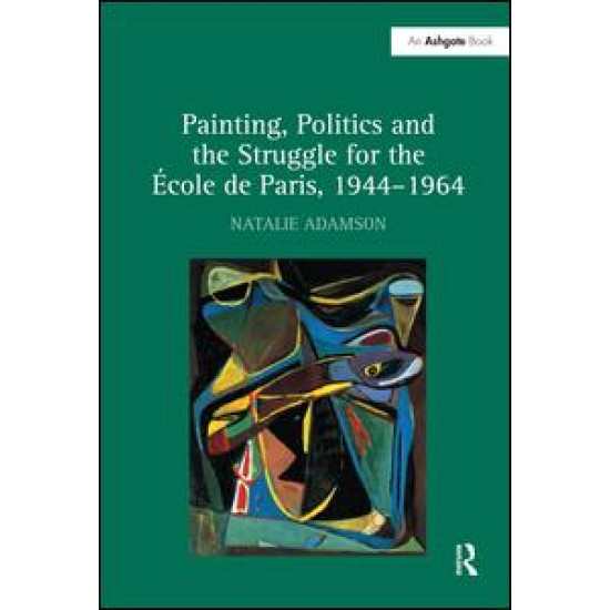 Painting, Politics and the Struggle for the École de Paris, 1944–1964