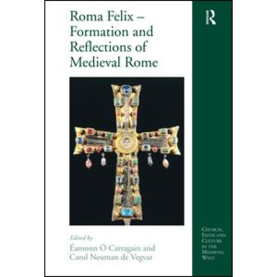 Roma Felix – Formation and Reflections of Medieval Rome