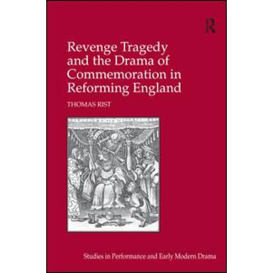 Revenge Tragedy and the Drama of Commemoration in Reforming England