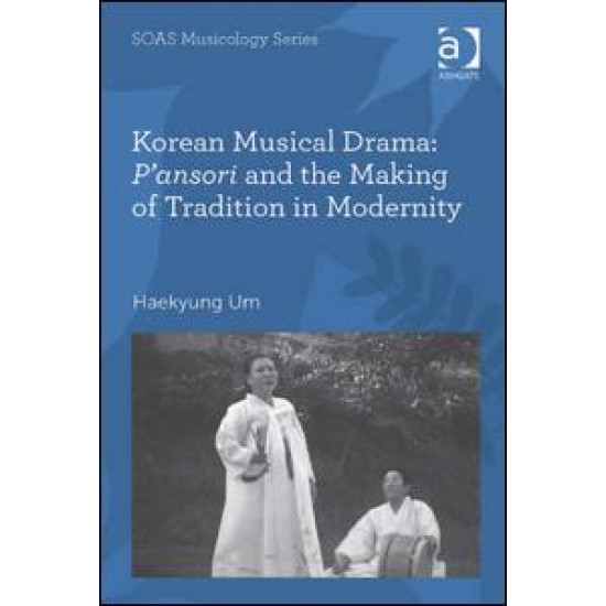 Korean Musical Drama: P'ansori and the Making of Tradition in Modernity