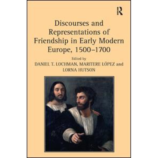 Discourses and Representations of Friendship in Early Modern Europe, 1500–1700