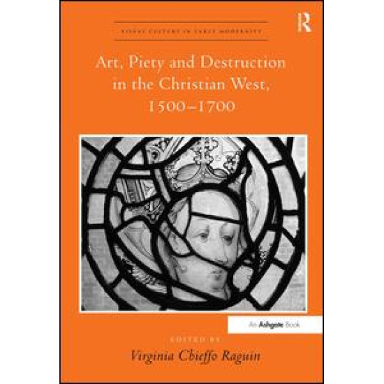 Art, Piety and Destruction in the Christian West, 1500–1700