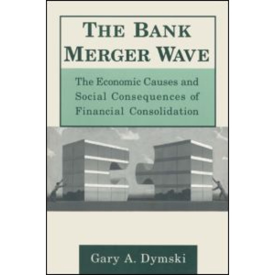 The Bank Merger Wave: The Economic Causes and Social Consequences of Financial Consolidation