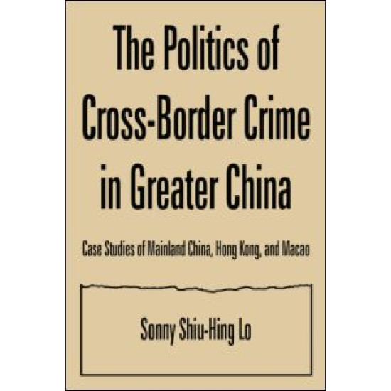 The Politics of Cross-border Crime in Greater China: Case Studies of Mainland China, Hong Kong, and Macao