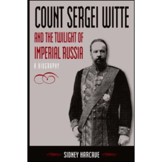 Count Sergei Witte and the Twilight of Imperial Russia: A Biography