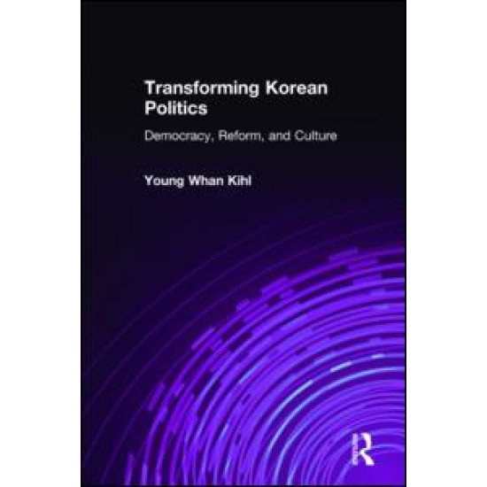 Transforming Korean Politics: Democracy, Reform, and Culture