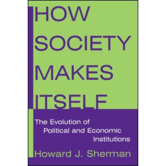 How Society Makes Itself: The Evolution of Political and Economic Institutions