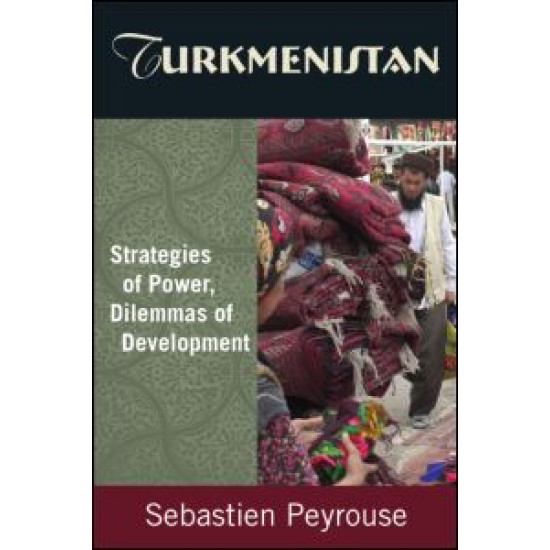 Turkmenistan: Strategies of Power, Dilemmas of Development