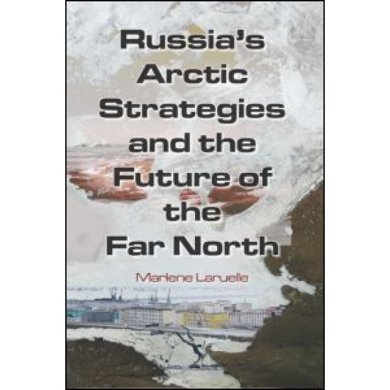 Russia's Arctic Strategies and the Future of the Far North