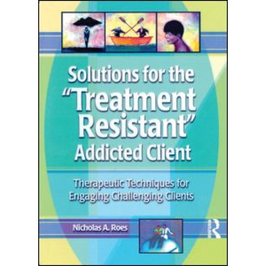 Solutions for the Treatment Resistant Addicted Client